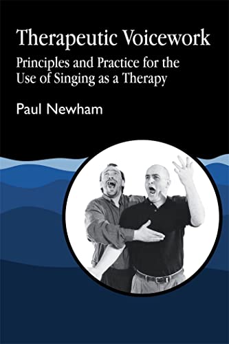 Therapeutic Voicework: Principles and Practice for the Use of Singing as a Therapy: The Therapeutic Use of Singing and Vocal Sound (Art Therapies Series)